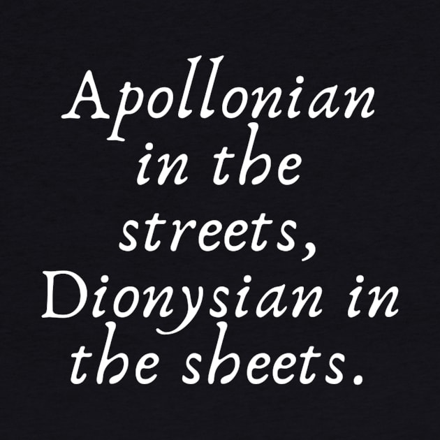 Apollonian in the streets, Dionysian in the sheets by (Eu)Daimonia